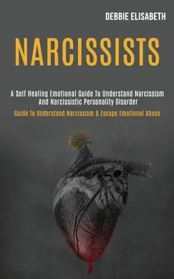 Narcisiștii: Un ghid emoțional de autovindecare pentru a înțelege narcisismul și tulburarea de personalitate narcisistă (Guide to Understand Nar - Narcissists: A Self-healing Emotional Guide to Understand Narcissism and Narcissistic Personality Disorder (Guide to Understand Nar