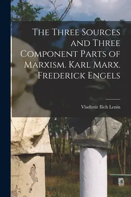 Cele trei surse și cele trei părți componente ale marxismului. Karl Marx. Frederick Engels - The Three Sources and Three Component Parts of Marxism. Karl Marx. Frederick Engels