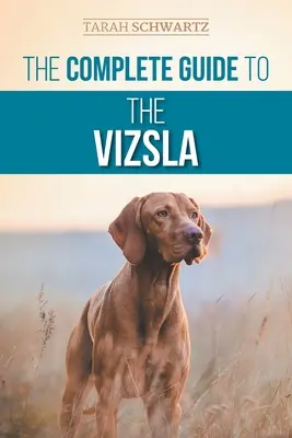 Ghidul complet pentru Vizsla: Selecting, Feeding, Training, Exercising, Socializing, and Loving Your New Vizsla - The Complete Guide to the Vizsla: Selecting, Feeding, Training, Exercising, Socializing, and Loving Your New Vizsla