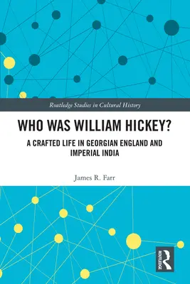 Cine a fost William Hickey? A Crafted Life in Georgian England and Imperial India - Who Was William Hickey?: A Crafted Life in Georgian England and Imperial India