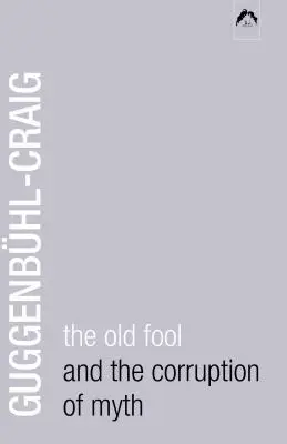Bătrânul nebun și coruperea mitului (The Old Fool and the Corruption of Myth) - The Old Fool and the Corruption of Myth