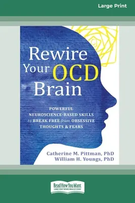 Rewire Your OCD Brain: Abilități puternice bazate pe neuroștiință pentru a te elibera de gândurile și temerile obsesive [Large Print 16 Pt Edition] - Rewire Your OCD Brain: Powerful Neuroscience-Based Skills to Break Free from Obsessive Thoughts and Fears [Large Print 16 Pt Edition]