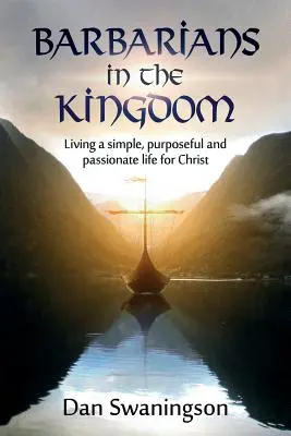 Barbari în Împărăție: Trăind o viață simplă, plină de scop și pasionată pentru Hristos - Barbarians in the Kingdom: Living a Simple, Purposeful, and Passionate Life for Christ