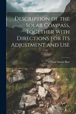 Descrierea busolei solare, împreună cu indicații pentru ajustarea și utilizarea acesteia - Description of the Solar Compass, Together With Directions for Its Adjustment and Use