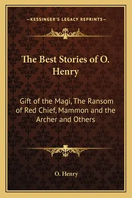 Cele mai bune povestiri ale lui O. Henry: Darul magilor, Răscumpărarea lui Red Chief, Mammon și arcașul și altele - The Best Stories of O. Henry: Gift of the Magi, The Ransom of Red Chief, Mammon and the Archer and Others