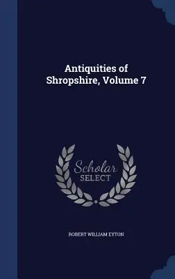 Antiquities of Shropshire; Volumul 7 - Antiquities of Shropshire, Volume 7
