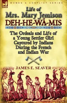Viața doamnei Mary Jemison: Deh-He-Wa-MIS-The Ordeals and Life of a Young Settler Girl Captured by Indians During the French and Indian War - Life of Mrs. Mary Jemison: Deh-He-Wa-MIS-The Ordeals and Life of a Young Settler Girl Captured by Indians During the French and Indian War