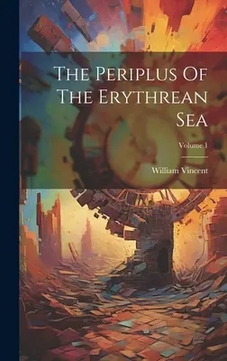 Periplul Mării Eritreene; volumul 1 - The Periplus Of The Erythrean Sea; Volume 1