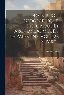 Description Gographique, Historique Et Archologique De La Palestine, volumul 3, partea 1 - Description Gographique, Historique Et Archologique De La Palestine, Volume 3, part 1