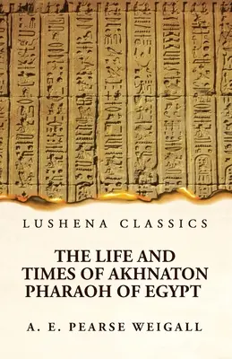 Viața și epoca lui Akhnaton Faraon al Egiptului - The Life and Times of Akhnaton Pharaoh of Egypt