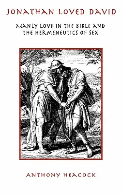 Ionatan îl iubea pe David: Dragostea bărbătească în Biblie și hermeneutica sexului - Jonathan Loved David: Manly Love in the Bible and the Hermeneutics of Sex