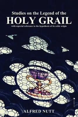Studii asupra legendei Sfântului Graal: Cu referire specială la ipoteza originii sale celtice - Studies on the Legend of the Holy Grail: With especial reference to the hypothesis of its Celtic origin