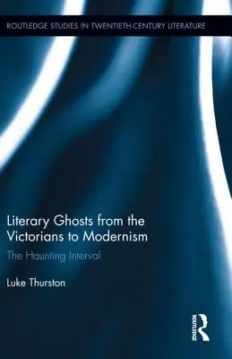 Fantome literare de la victorieni la modernism: Intervalul obsedant - Literary Ghosts from the Victorians to Modernism: The Haunting Interval