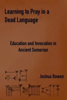 Învățând să te rogi într-o limbă moartă: Educație și invocație în sumeriana antică - Learning to Pray in a Dead Language: Education and Invocation in Ancient Sumerian