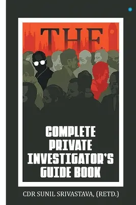 Ghidul complet al investigatorului privat (The Complete Private Investigator's Guide Book) - The Complete Private Investigator's Guide Book