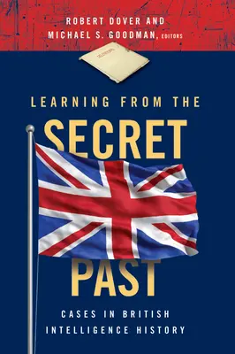 Learning from the Secret Past: Cazuri din istoria serviciilor de informații britanice - Learning from the Secret Past: Cases in British Intelligence History