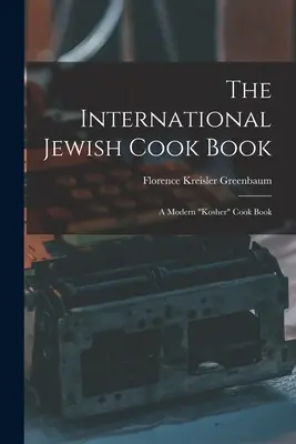 Cartea internațională de bucate evreiești; o carte de bucate „kosher” modernă” - The International Jewish Cook Book; a Modern kosher