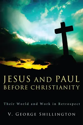 Iisus și Pavel înainte de creștinism: Lumea și opera lor în retrospectivă - Jesus and Paul Before Christianity: Their World and Work in Retrospect