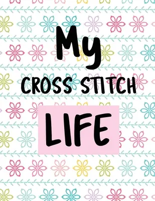 Viața mea Cross Stitch: Cross Stitchers Journal DIY Crafters Hobbyists Pattern Lovers Collectibles Gift For Crafters Birthday Teens Adults How - My Cross Stitch Life: Cross Stitchers Journal DIY Crafters Hobbyists Pattern Lovers Collectibles Gift For Crafters Birthday Teens Adults How