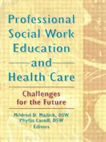 Educația profesională în asistența socială și îngrijirea sănătății - Provocări pentru viitor - Professional Social Work Education and Health Care - Challenges for the Future
