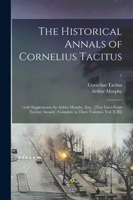Analele istorice ale lui Cornelius Tacitus: : With Supplements, by Arthur Murphy, Esq.: [Două rânduri din Analele lui Tacitus]: Complete in Three Volumes. V - The Historical Annals of Cornelius Tacitus: : With Supplements, by Arthur Murphy, Esq.: [Two Lines From Tacitus' Annals]: Complete in Three Volumes. V