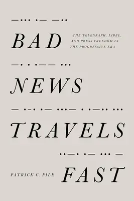 Bad News Travels Fast: Telegraful, calomnia și libertatea presei în era progresistă - Bad News Travels Fast: The Telegraph, Libel, and Press Freedom in the Progressive Era