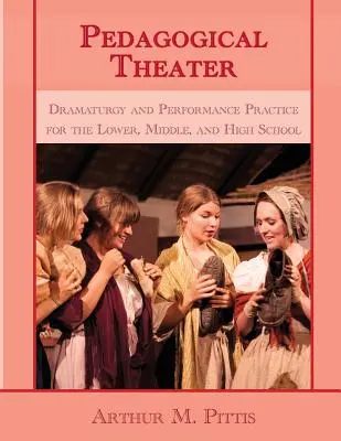 Teatru pedagogic: Dramaturgie și practică de performanță pentru școlile inferioare, medii și licee - Pedagogical Theater: Dramaturgy and Performance Practice for the Lower, Middle, and High School