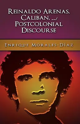 Reinaldo Arenas, Caliban și contradiscursul postcolonial - Reinaldo Arenas, Caliban, and Postcolonial Counter-Discourse