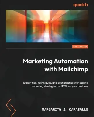 Automatizarea marketingului cu Mailchimp: Sfaturi de experți, tehnici și cele mai bune practici pentru scalarea strategiilor de marketing și ROI pentru afacerea dvs. - Marketing Automation with Mailchimp: Expert tips, techniques, and best practices for scaling marketing strategies and ROI for your business