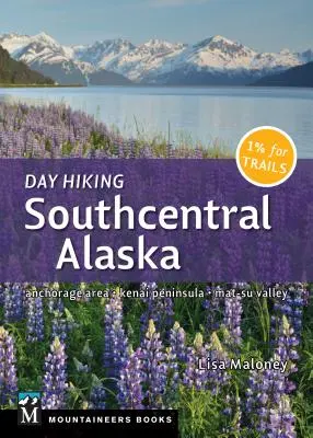 Excursii de o zi în sudul Alaskăi centrale: Zona Anchorage, Peninsula Kenai, Valea Mat-Su - Day Hiking Southcentral Alaska: Anchorage Area, Kenai Peninsula, Mat-Su Valley
