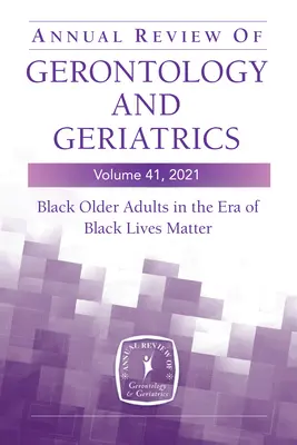 Revistă anuală de gerontologie și geriatrie, volumul 41, 2021: Persoanele în vârstă de culoare în era Black Lives Matter - Annual Review of Gerontology and Geriatrics, Volume 41, 2021: Black Older Adults in the Era of Black Lives Matter