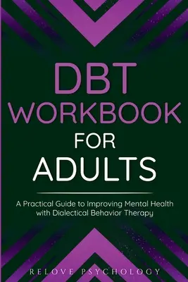 Cartea de lucru DBT pentru adulți: Un ghid practic pentru îmbunătățirea sănătății mintale cu terapia comportamentală dialectică - DBT Workbook for Adults: A Practical Guide to Improving Mental Health with Dialectical Behavior Therapy