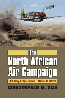 Campania aeriană din Africa de Nord: Forțele Armatei Statelor Unite de la El Alamein la Salerno - The North African Air Campaign: U.S. Army Forces from El Alamein to Salerno