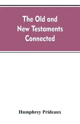 Vechiul și Noul Testament conectate: în istoria evreilor și a națiunilor învecinate, de la declinările regatelor lui Israel și Iuda la - The Old and New Testaments connected: in the history of the Jews and neighbouring nations, from the declensions of the kingdoms of Israel and Judah to