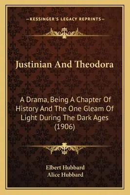 Justinian și Teodora: A Drama, Being A Chapter Of History And The One Gleam Of Light During The Dark Ages (1906) - Justinian And Theodora: A Drama, Being A Chapter Of History And The One Gleam Of Light During The Dark Ages (1906)