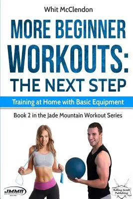 Mai multe antrenamente pentru începători: Pasul următor: Antrenamentul la domiciliu cu echipament de bază - More Beginner Workouts: The Next Step: Training at Home with Basic Equipment