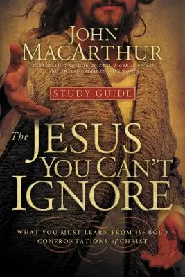Isus pe care nu-l poți ignora (Ghid de studiu): Ce trebuie să înveți din confruntările îndrăznețe ale lui Hristos - The Jesus You Can't Ignore (Study Guide): What You Must Learn from the Bold Confrontations of Christ