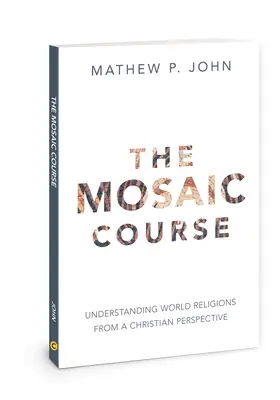 Cursul mozaic: Înțelegerea religiilor lumii dintr-o perspectivă creștină (Understanding World Religions from a Christian Perspective) - The Mosaic Course: Understanding World Religions from a Christian Perspective