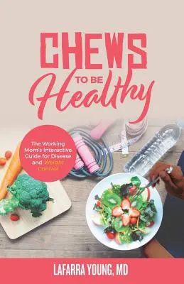 Mestecă pentru a fi sănătos: Ghidul interactiv al mamei care lucrează pentru controlul bolilor și al greutății - Chews to Be Healthy: The Working Mom's Interactive Guide for Disease and Weight Control