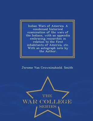Războaiele indienilor din America. o examinare istorică condensată a războaielor indienilor, cu un apendice cuprinzând cercetări în legătură cu primul - Indian Wars of America. a Condensed Historical Examination of the Wars of the Indians, with an Appendix Embracing Researches in Relation to the First