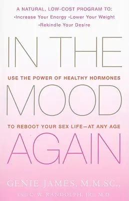 Din nou în toane bune: Folosiți puterea hormonilor sănătoși pentru a vă relansa viața sexuală - la orice vârstă - In the Mood Again: Use the Power of Healthy Hormones to Reboot Your Sex Life - At Any Age