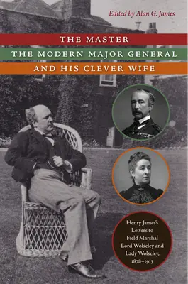 Maestrul, generalul-maior modern și soția sa inteligentă: scrisorile lui Henry James către mareșalul Lord Wolseley și Lady Wolseley, 1878-1913 - The Master, the Modern Major General, and His Clever Wife: Henry James's Letters to Field Marshal Lord Wolseley and Lady Wolseley, 1878-1913
