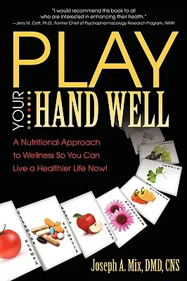 Joacă-ți bine mâna: A Nutritional Approach to Wellness So You Can Live a Healthier Life Now! - Play Your Hand Well: A Nutritional Approach to Wellness So You Can Live a Healthier Life Now!