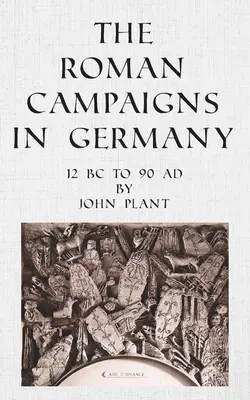 Campaniile romane din Germania: 12 î.Hr. - 90 d.Hr. - The Roman Campaigns in Germany: 12 BC to 90 AD