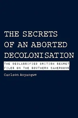 Secretele unei decolonizări avortate. Dosarele secrete britanice declasificate privind Camerunul de Sud - The Secrets of an Aborted Decolonisation. The Declassified British Secret Files on the Southern Cameroons