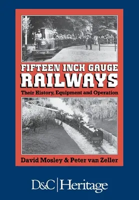 Căi ferate cu ecartament de cincisprezece inci: Istoria, echipamentul și funcționarea lor - Fifteen-Inch Gauge Railways: Their History, Equipment & Operation