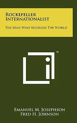 Rockefeller Internationalist: The Man Who Misrules The World (Omul care conduce lumea greșit) - Rockefeller Internationalist: The Man Who Misrules The World