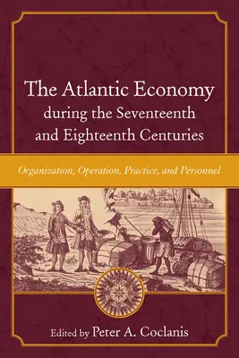 Economia atlantică în timpul secolelor al XVII-lea și al XVIII-lea: Organizare, funcționare, practici și personal - The Atlantic Economy During the Seventeenth and Eighteenth Centuries: Organization, Operation, Practice, and Personnel