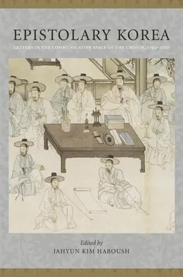 Coreea epistolară: Scrisori în spațiul comunicativ al Chosnului, 1392-1910 - Epistolary Korea: Letters in the Communicative Space of the Chosn, 1392-1910