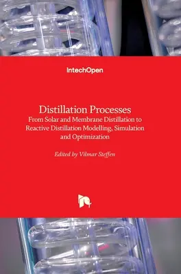 Procese de distilare: De la distilarea solară și cu membrană la distilarea reactivă Modelare, simulare și optimizare - Distillation Processes: From Solar and Membrane Distillation to Reactive Distillation Modelling, Simulation and Optimization